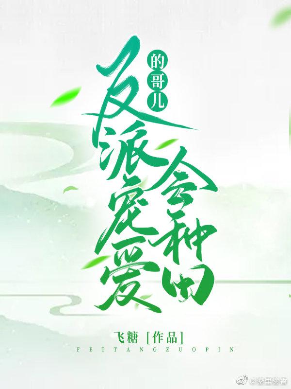 反派宠爱的哥儿会种田