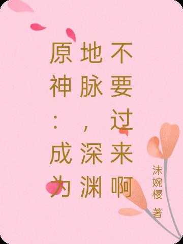 原神：成为地脉，深渊不要过来啊